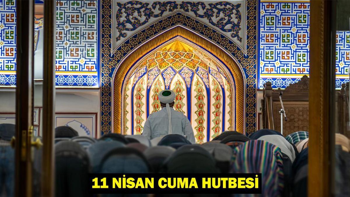 CUMA HUTBESİ 11 NİSAN 2025: Bu hafta Cuma hutbesi konusu ne? Cuma hutbesi konusu ve tam metni!