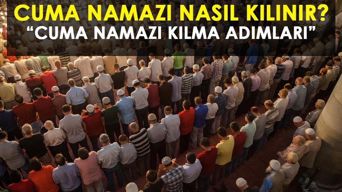 CUMA NAMAZI NASIL KILINIR, KAÇ REKAT? RESİMLİ CUMA NAMAZI KILINIŞI: Cuma namazını kılarken okunacak dualar!